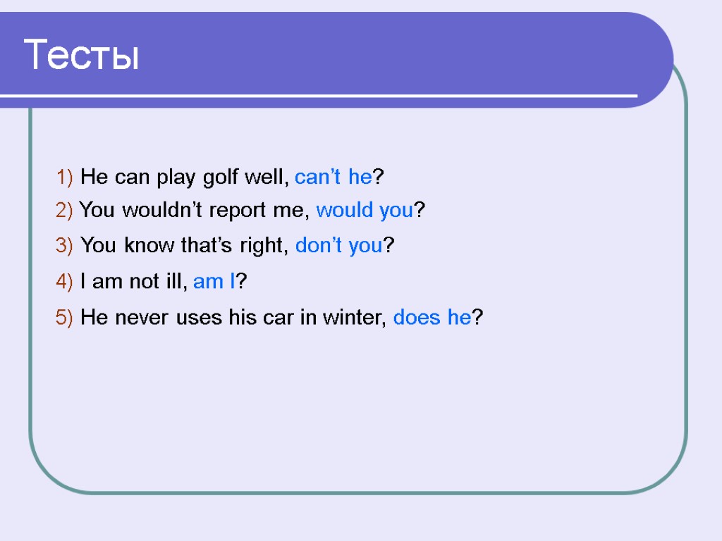 Тесты 1) He can play golf well, can’t he? 2) You wouldn’t report me,